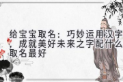 给宝宝取名：巧妙运用汉字，成就美好未来之字配什么字取名最好