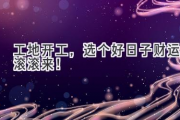 工地开工，选个好日子财运滚滚来！