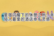 星宿闪耀下的休憩之所：年轻人最爱的酒店命名灵感