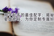 周字起名的最佳配字：揭秘星盘密码，为你定制专属好名