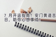7月开运指南！安门黄道吉日，助你心想事成！