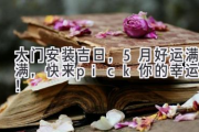 大门安装吉日，5月好运满满，快来pick你的幸运日！