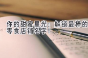 你的甜蜜星光：解锁最棒的零食店铺名字！
