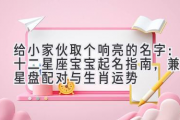 给小家伙取个响亮的名字：十二星座宝宝起名指南，兼谈星盘配对与生肖运势