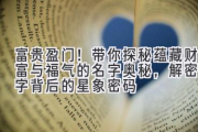 富贵盈门！带你探秘蕴藏财富与福气的名字奥秘，解密名字背后的星象密码