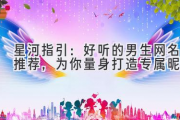 星河指引：好听的男生网名推荐，为你量身打造专属昵称