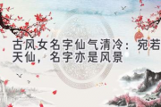 古风女名字仙气清冷：宛若天仙，名字亦是风景
