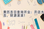 黄历吉日查询开业：开店大吉，财源滚滚！