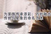 为家族传承添彩：巧妙融合传统与星象的命名艺术
