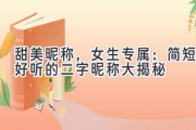 甜美昵称，女生专属：简短好听的二字昵称大揭秘