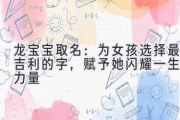 龙宝宝取名：为女孩选择最吉利的字，赋予她闪耀一生的力量