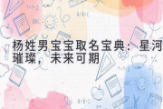 杨姓男宝宝取名宝典：星河璀璨，未来可期