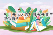 9月开运大吉！哪天开业生意兴隆？