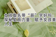 女孩取名带“辰”字好吗：探秘星辰力量，赋予女孩美好人生