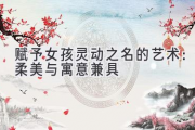 赋予女孩灵动之名的艺术：柔美与寓意兼具