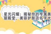 星光闪耀：揭秘你的专属美丽殿堂，美容护肤店名字大全