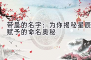带晨的名字：为你揭秘星辰赋予的命名奥秘