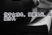 优字女孩名，蕴藏星光，成就非凡