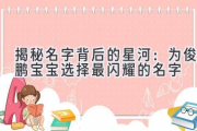 揭秘名字背后的星河：为俊鹏宝宝选择最闪耀的名字