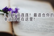 3月好运连连！最适合你的幸运日都在这里！