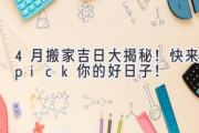 4月搬家吉日大揭秘！快来pick你的好日子！