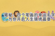 揭秘：四个笔画的幸运名字，为你开启人生锦绣篇章