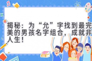 揭秘：为“允”字找到最完美的男孩名字组合，成就非凡人生！