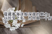 蕴藏着海洋般深邃的魅力：以珍宝之名，为你取一个好名字