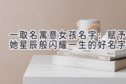 一取名寓意女孩名字：赋予她星辰般闪耀一生的好名字