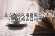最适合步入婚姻殿堂的时刻！9月结婚吉日指南