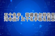 五个名字，蕴藏着怎样的星河命运？五个名字取名寓意