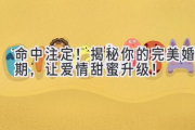 命中注定！揭秘你的完美婚期，让爱情甜蜜升级！