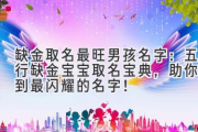 缺金取名最旺男孩名字：五行缺金宝宝取名宝典，助你找到最闪耀的名字！