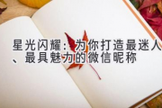 星光闪耀：为你打造最迷人、最具魅力的微信昵称