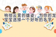 响彻云霄的雄姿：为你的龙宝宝选择一个好听的名字