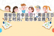 揭秘你的幸运日！黄道吉日开工时间，助你事业腾飞！