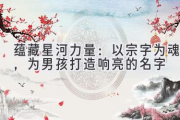 蕴藏星河力量：以宗字为魂，为男孩打造响亮的名字