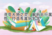 寻觅大地之灵：解析五行属性，打造专属好名字