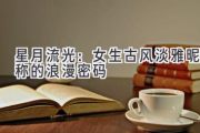 星月流光：女生古风淡雅昵称的浪漫密码
