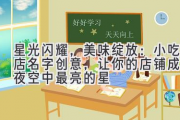 星光闪耀，美味绽放：小吃店名字创意，让你的店铺成为夜空中最亮的星