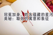 冠冕加身，姓名蕴藏的星河奥秘：取名的寓意和象征
