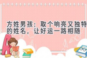 方姓男孩：取个响亮又独特的姓名，让好运一路相随