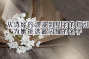 从诗经的浪漫到星河的指引：为她挑选最闪耀的名字