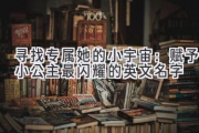 寻找专属她的小宇宙：赋予小公主最闪耀的英文名字