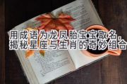 用成语为龙凤胎宝宝取名，揭秘星座与生肖的奇妙组合