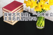 探秘古代皇室：一位神秘公主背后的星宿密码
