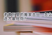 老黄历里的搬家吉日，怎么选才最旺你？