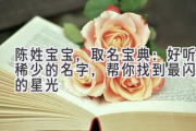 陈姓宝宝，取名宝典：好听稀少的名字，帮你找到最闪耀的星光