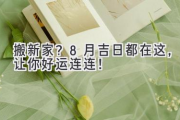 搬新家？8月吉日都在这，让你好运连连！