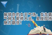 解锁你的女王气场：女生霸气网名昵称大全，星座加持，魅力翻倍！